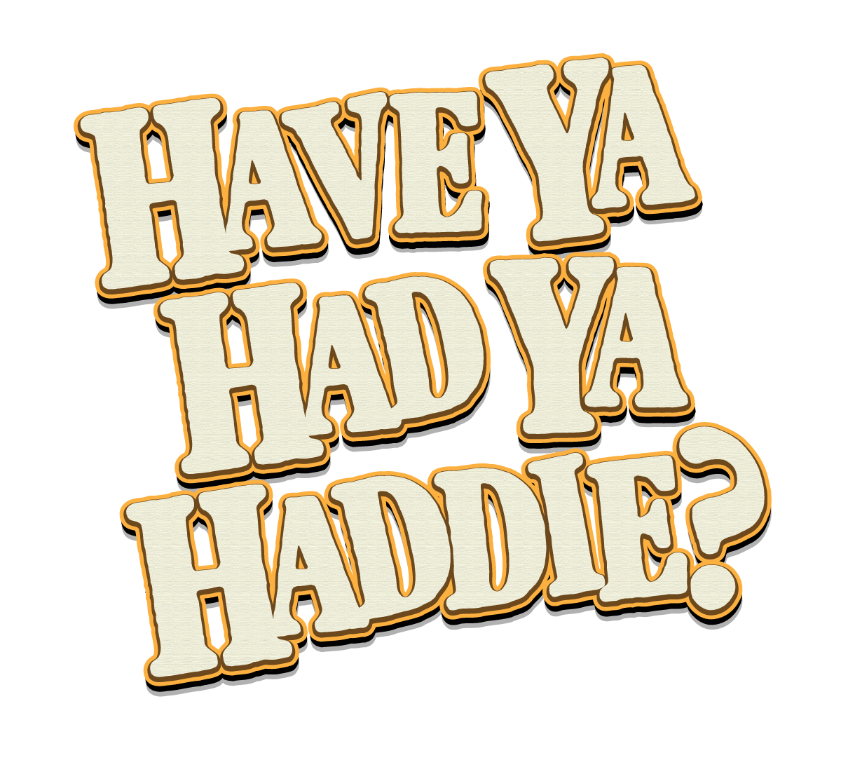 Have Ya Had Ya Haddie?