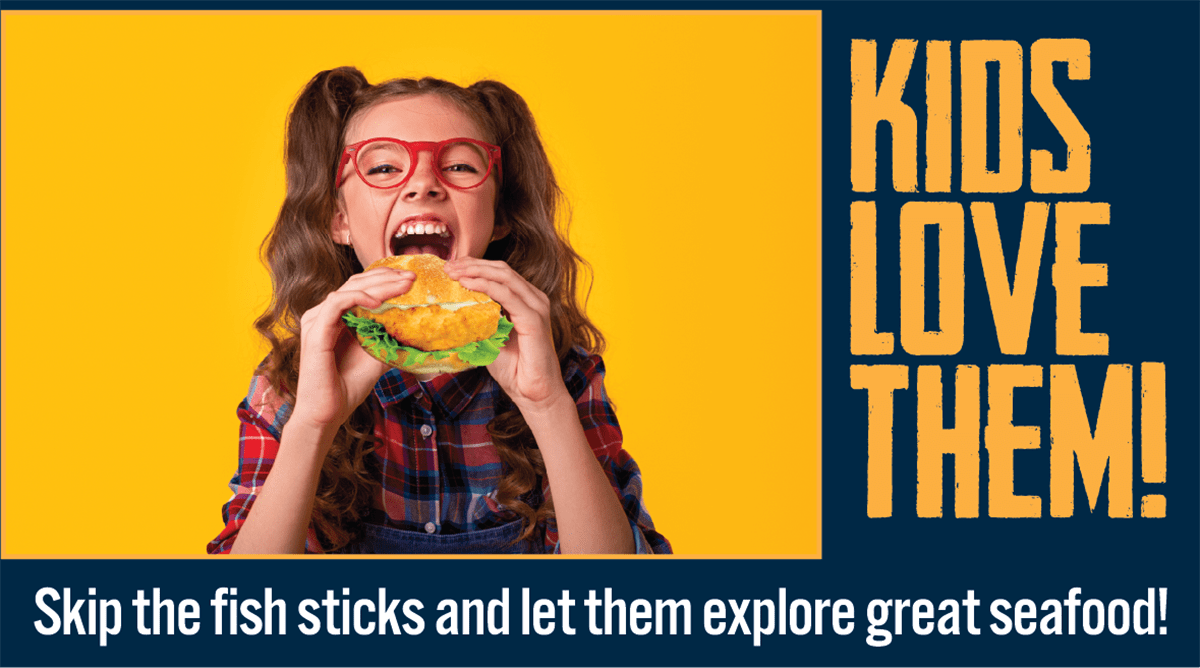 Kids Love Them! Skip the fish sticks and let them explore great seafood!
